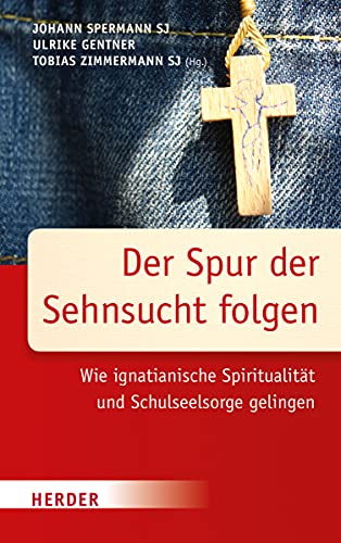 Der Spur der Sehnsucht folgen: Wie ignatianische Spiritualität und Schulseelsorge gelingen von Herder, Freiburg